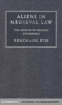 Aliens in Medieval Law : The Origins of Modern Citizenship