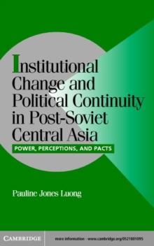 Institutional Change and Political Continuity in Post-Soviet Central Asia : Power, Perceptions, and Pacts