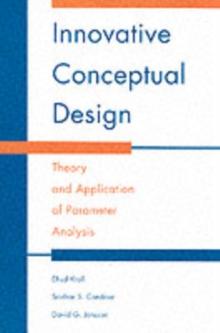 Innovative Conceptual Design : Theory and Application of Parameter Analysis