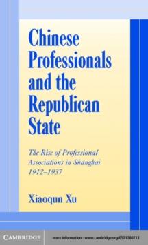 Chinese Professionals and the Republican State : The Rise of Professional Associations in Shanghai, 1912-1937