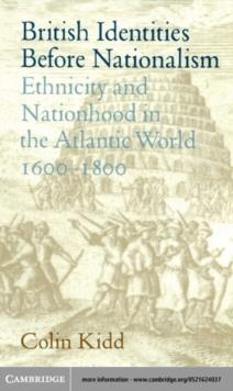 British Identities before Nationalism : Ethnicity and Nationhood in the Atlantic World, 1600-1800