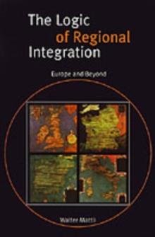 Logic of Regional Integration : Europe and Beyond