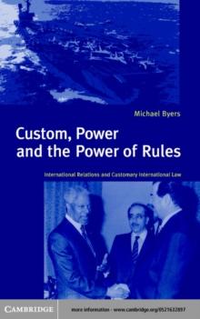 Custom, Power and the Power of Rules : International Relations and Customary International Law