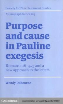 Purpose and Cause in Pauline Exegesis : Romans 1.16-4.25 and a New Approach to the Letters