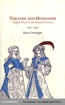 Theatre and Humanism : English Drama in the Sixteenth Century