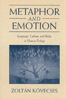 Metaphor and Emotion : Language, Culture, and Body in Human Feeling