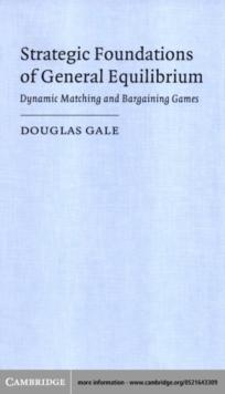 Strategic Foundations of General Equilibrium : Dynamic Matching and Bargaining Games