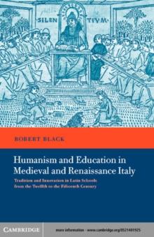 Humanism and Education in Medieval and Renaissance Italy : Tradition and Innovation in Latin Schools from the Twelfth to the Fifteenth Century