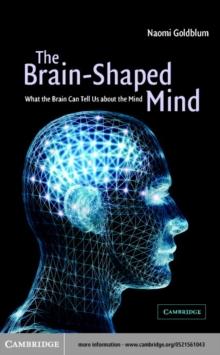 Brain-Shaped Mind : What the Brain Can Tell Us About the Mind