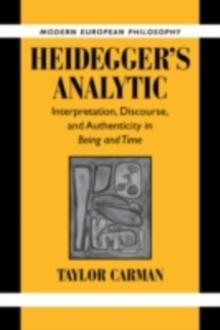 Heidegger's Analytic : Interpretation, Discourse and Authenticity in Being and Time