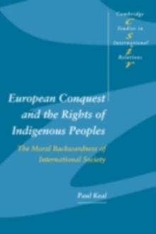 European Conquest and the Rights of Indigenous Peoples : The Moral Backwardness of International Society