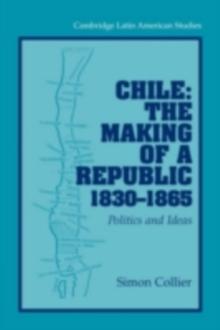 Chile: The Making of a Republic, 1830-1865 : Politics and Ideas