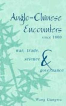 Anglo-Chinese Encounters since 1800 : War, Trade, Science and Governance