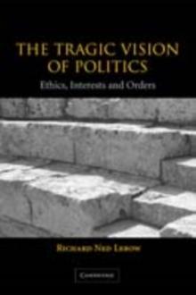 The Tragic Vision of Politics : Ethics, Interests and Orders