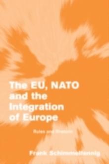 The EU, NATO and the Integration of Europe : Rules and Rhetoric