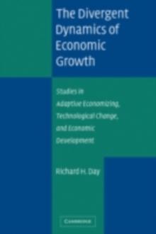 The Divergent Dynamics of Economic Growth : Studies in Adaptive Economizing, Technological Change, and Economic Development