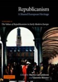 Republicanism: Volume 2, The Values of Republicanism in Early Modern Europe : A Shared European Heritage