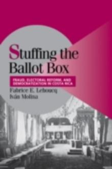 Stuffing the Ballot Box : Fraud, Electoral Reform, and Democratization in Costa Rica