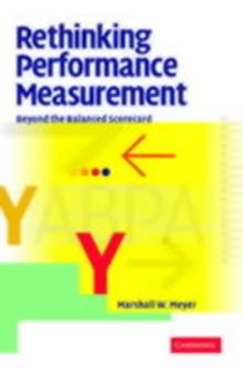 Rethinking Performance Measurement : Beyond the Balanced Scorecard