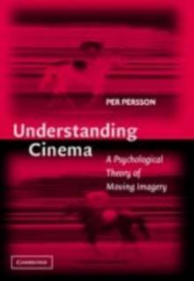 Understanding Cinema : A Psychological Theory of Moving Imagery