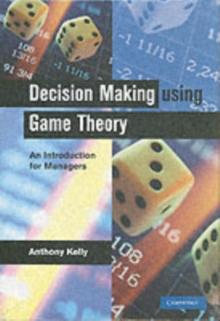 Decision Making Using Game Theory : An Introduction for Managers