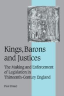 Kings, Barons and Justices : The Making and Enforcement of Legislation in Thirteenth-Century England