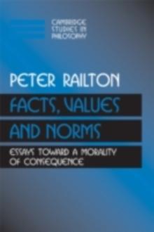 Facts, Values, and Norms : Essays toward a Morality of Consequence