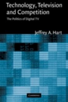 Technology, Television, and Competition : The Politics of Digital TV