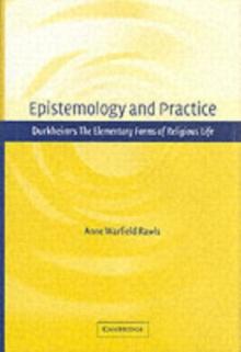 Epistemology and Practice : Durkheim's The Elementary Forms of Religious Life