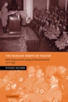 Russian Roots of Nazism : White Emigres and the Making of National Socialism, 1917-1945