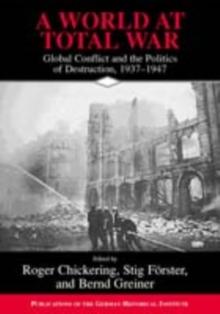 World at Total War : Global Conflict and the Politics of Destruction, 1937-1945