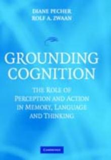 Grounding Cognition : The Role of Perception and Action in Memory, Language, and Thinking