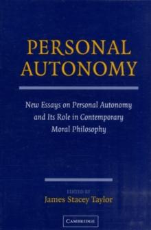 Personal Autonomy : New Essays on Personal Autonomy and its Role in Contemporary Moral Philosophy