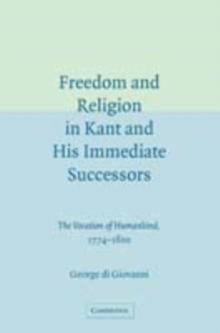 Freedom and Religion in Kant and his Immediate Successors : The Vocation of Humankind, 17741800