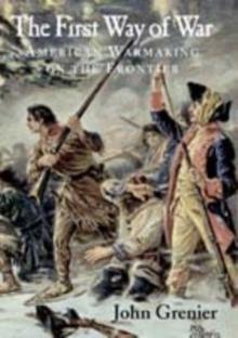 First Way of War : American War Making on the Frontier, 1607-1814