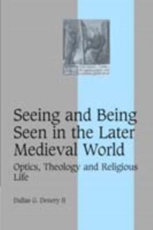 Seeing and Being Seen in the Later Medieval World : Optics, Theology and Religious Life