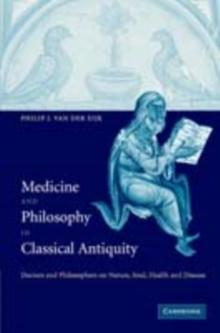 Medicine and Philosophy in Classical Antiquity : Doctors and Philosophers on Nature, Soul, Health and Disease