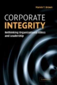 Corporate Integrity : Rethinking Organizational Ethics and Leadership