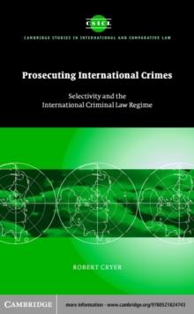 Prosecuting International Crimes : Selectivity and the International Criminal Law Regime