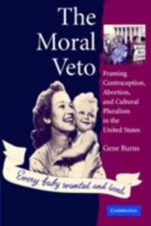 The Moral Veto : Framing Contraception, Abortion, and Cultural Pluralism in the United States