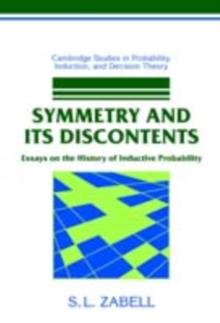 Symmetry and its Discontents : Essays on the History of Inductive Probability