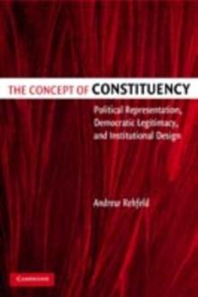 The Concept of Constituency : Political Representation, Democratic Legitimacy, and Institutional Design