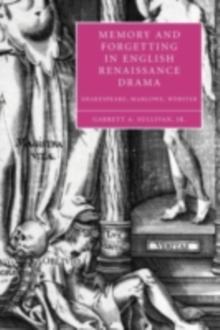 Memory and Forgetting in English Renaissance Drama : Shakespeare, Marlowe, Webster