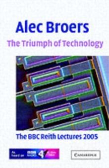 The Triumph of Technology : The BBC Reith Lectures 2005