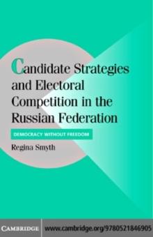 Candidate Strategies and Electoral Competition in the Russian Federation : Democracy without Foundation