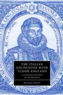 The Italian Encounter with Tudor England : A Cultural Politics of Translation