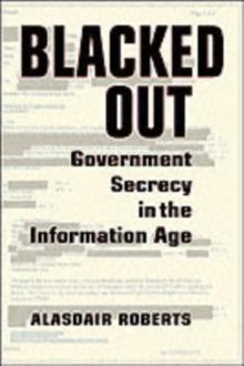 Blacked Out : Government Secrecy in the Information Age