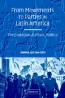 From Movements to Parties in Latin America : The Evolution of Ethnic Politics