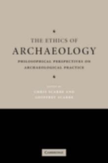 The Ethics of Archaeology : Philosophical Perspectives on Archaeological Practice