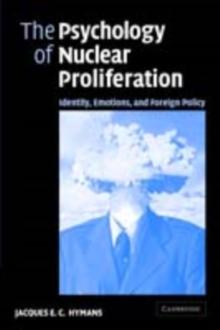 The Psychology of Nuclear Proliferation : Identity, Emotions and Foreign Policy